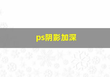 ps阴影加深