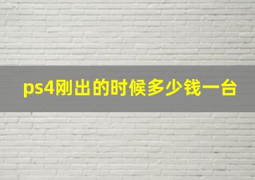 ps4刚出的时候多少钱一台