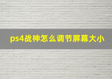 ps4战神怎么调节屏幕大小