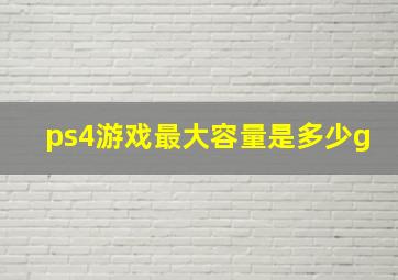 ps4游戏最大容量是多少g