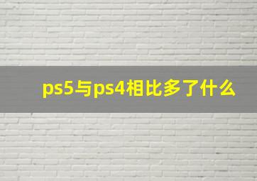 ps5与ps4相比多了什么