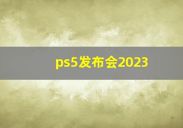 ps5发布会2023