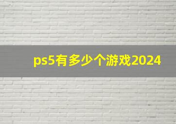 ps5有多少个游戏2024