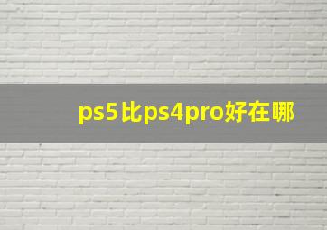 ps5比ps4pro好在哪