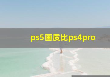 ps5画质比ps4pro