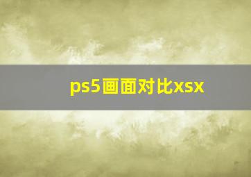 ps5画面对比xsx