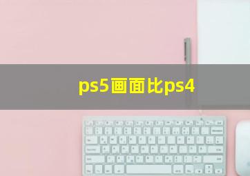 ps5画面比ps4