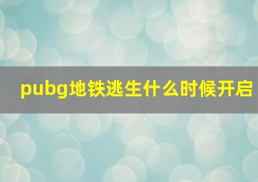 pubg地铁逃生什么时候开启