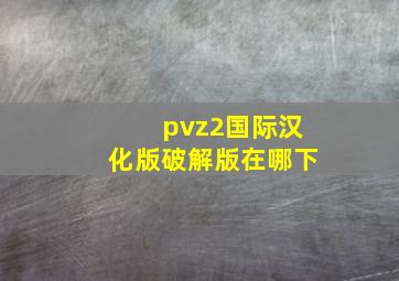 pvz2国际汉化版破解版在哪下