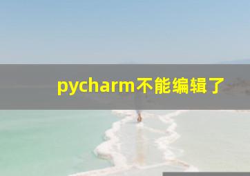 pycharm不能编辑了