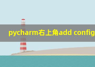 pycharm右上角add configuration