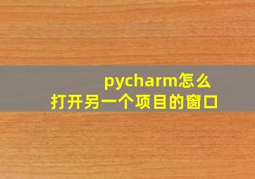 pycharm怎么打开另一个项目的窗口