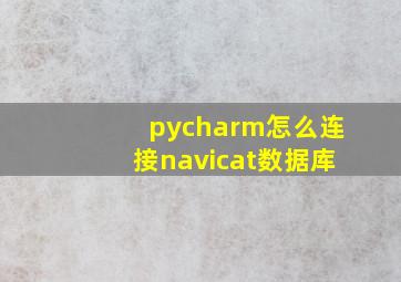 pycharm怎么连接navicat数据库