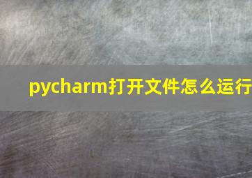 pycharm打开文件怎么运行