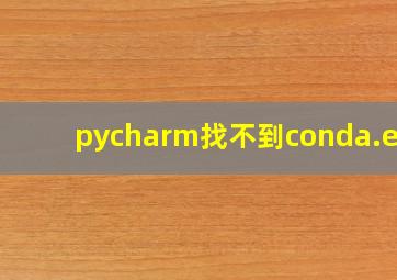 pycharm找不到conda.exe