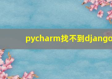 pycharm找不到django