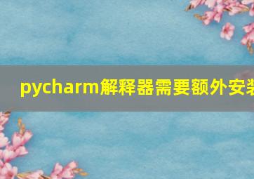 pycharm解释器需要额外安装