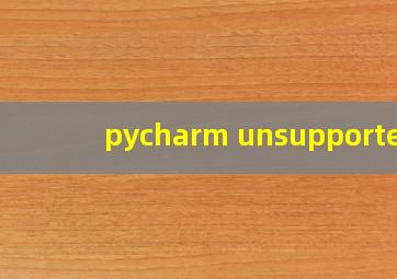 pycharm unsupported