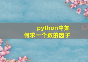 python中如何求一个数的因子