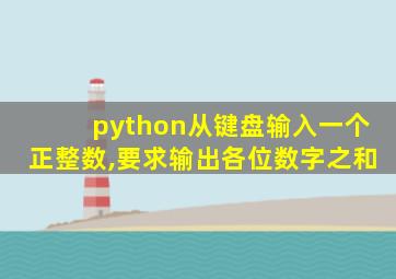 python从键盘输入一个正整数,要求输出各位数字之和