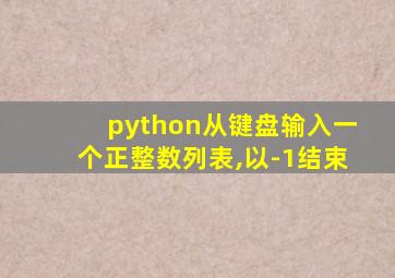 python从键盘输入一个正整数列表,以-1结束