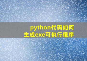 python代码如何生成exe可执行程序