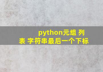 python元组 列表 字符串最后一个下标