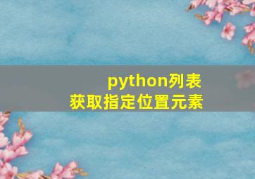 python列表获取指定位置元素