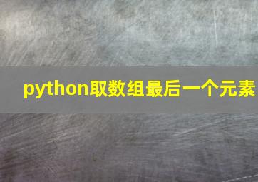 python取数组最后一个元素