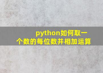 python如何取一个数的每位数并相加运算