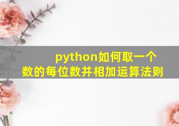 python如何取一个数的每位数并相加运算法则