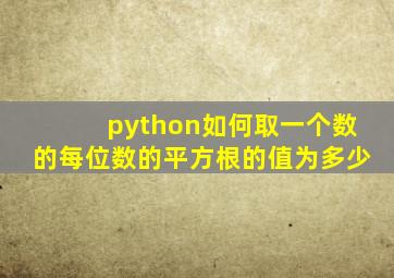 python如何取一个数的每位数的平方根的值为多少