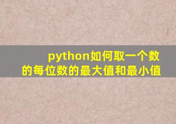 python如何取一个数的每位数的最大值和最小值