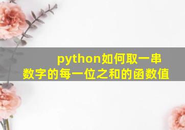 python如何取一串数字的每一位之和的函数值