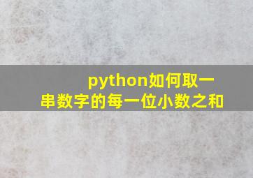 python如何取一串数字的每一位小数之和