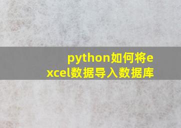 python如何将excel数据导入数据库