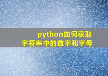 python如何获取字符串中的数字和字母