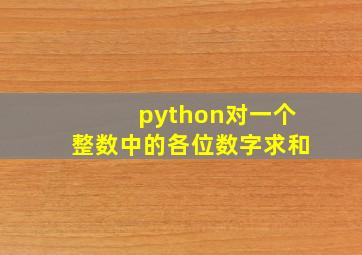 python对一个整数中的各位数字求和