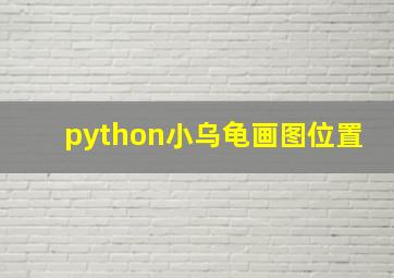 python小乌龟画图位置