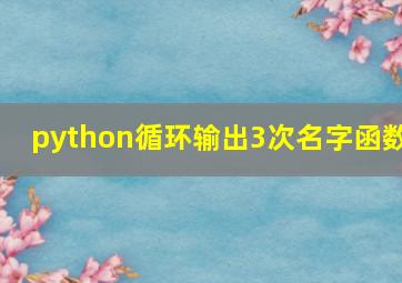 python循环输出3次名字函数