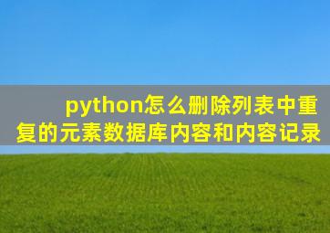 python怎么删除列表中重复的元素数据库内容和内容记录