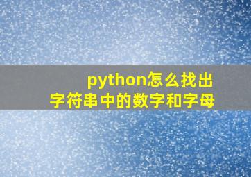 python怎么找出字符串中的数字和字母