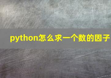 python怎么求一个数的因子