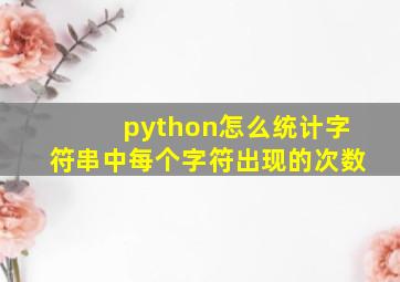 python怎么统计字符串中每个字符出现的次数