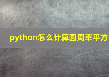 python怎么计算圆周率平方