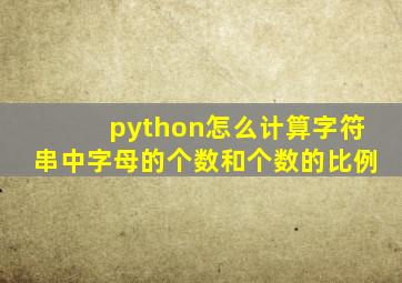 python怎么计算字符串中字母的个数和个数的比例