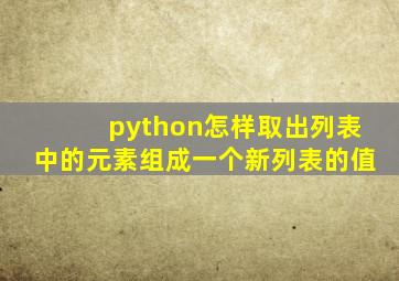 python怎样取出列表中的元素组成一个新列表的值