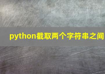 python截取两个字符串之间