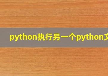 python执行另一个python文件