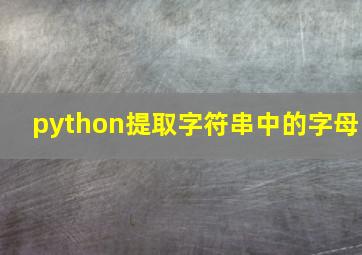 python提取字符串中的字母